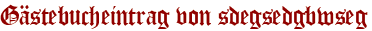 Gästebucheintrag von sdegsedgbwseg