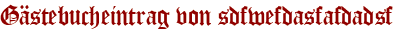 Gästebucheintrag von sdfwefdasfafdadsf