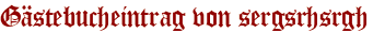 Gästebucheintrag von sergsrhsrgh