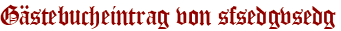 Gästebucheintrag von sfsedgvsedg