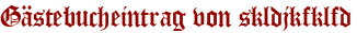 Gästebucheintrag von skldjkfklfd