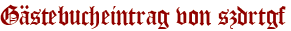 Gästebucheintrag von szdrtgf