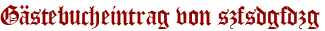 Gästebucheintrag von szfsdgfdzg