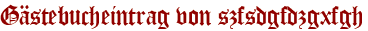 Gästebucheintrag von szfsdgfdzgxfgh