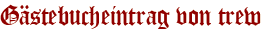 Gästebucheintrag von trew