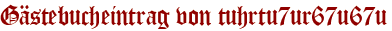 Gästebucheintrag von tuhrtu7ur67u67u