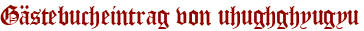 Gästebucheintrag von uhughghyugyu