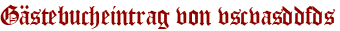 Gästebucheintrag von vscvasddfds