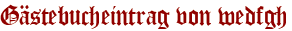 Gästebucheintrag von wedfgh
