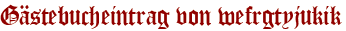 Gästebucheintrag von wefrgtyjukik