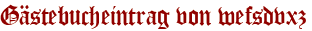 Gästebucheintrag von wefsdvxz