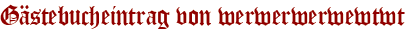 Gästebucheintrag von werwerwerwewtwt