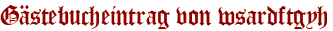 Gästebucheintrag von wsardftgyh