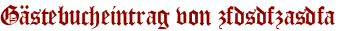 Gästebucheintrag von zfdsdfzasdfa